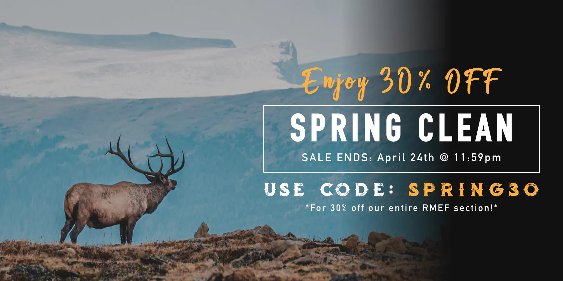 Enjoy 30% OFF - SPRING CLEAN - SALE ENDS: APRIL 24TH @ 11:59PM - USE CODE: SPRING30 *For 30% off our entire RMEF section!*