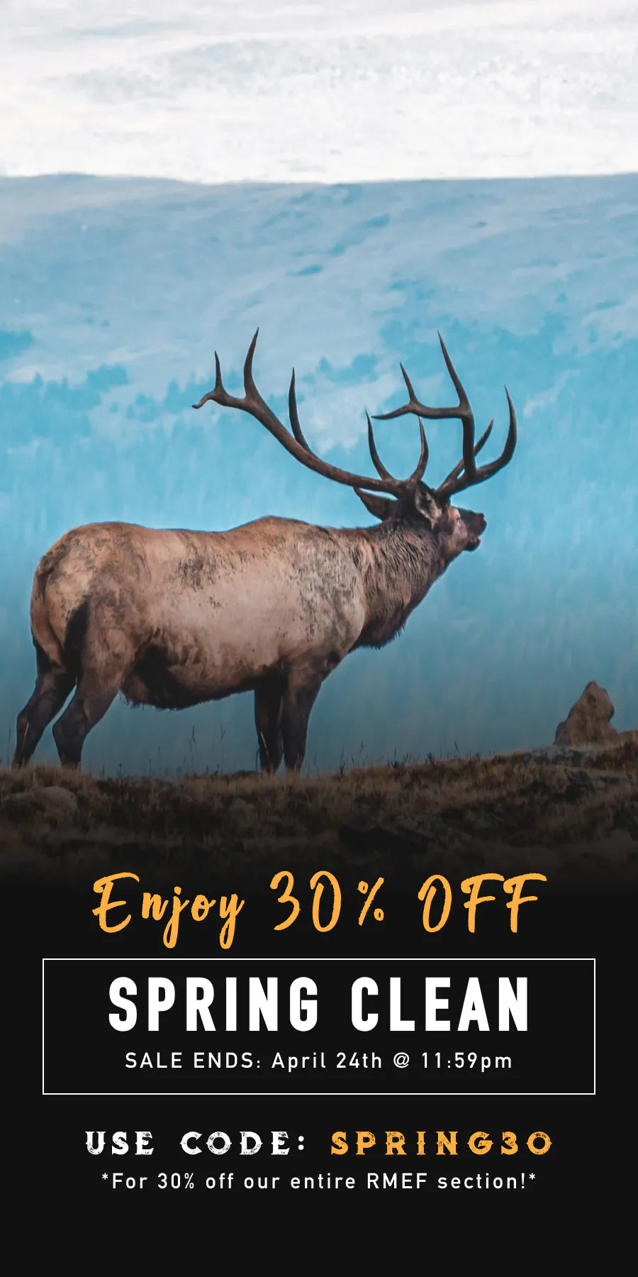 Enjoy 30% OFF - SPRING CLEAN - SALE ENDS: APRIL 24TH @ 11:59PM - USE CODE: SPRING30 *For 30% off our entire RMEF section!*